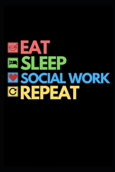 Eat Sleep Social Work Repeat: Funny Social Worker Notebook/Journal (6” X 9”) Unique Appreciation Gift