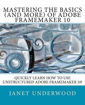 Paperback Mastering the Basics (and more) of Adobe FrameMaker 10 Book