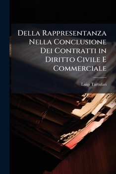 Paperback Della Rappresentanza Nella Conclusione Dei Contratti in Diritto Civile E Commerciale: Rappresentanza Derivante Dalla Legge - Mandato Civile E Commerci [Italian] Book
