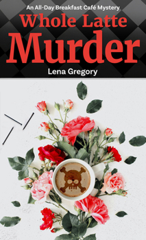 Whole Latte Murder - Book #5 of the All-Day Breakfast Café Mystery