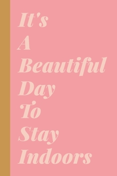 Paperback It's A Beautiful Day to Stay Indoors: Blank Lined Writing Journal Notebook for To Do Lists, Note Taking, Daily Reflections, Gratitude, and More - Funn Book