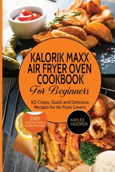 Paperback Kalorik Maxx Air Fryer Oven Cookbook for Beginners: 50 Crispy, Quick and Delicious Recipes for Air Fryer Lovers Book