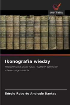Ikonografia wiedzy: Reprezentacja sztuki, nauki i ludzkich zdolnosci oswieconego stulecia (Polish Edition)