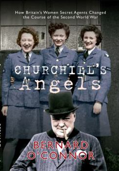 Hardcover Churchill's Angels: How Britain's Women Secret Agents Changed the Course of the Second World War Book