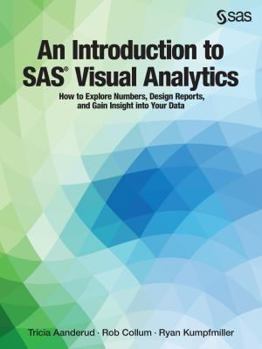 Paperback An Introduction to SAS Visual Analytics: How to Explore Numbers, Design Reports, and Gain Insight into Your Data Book