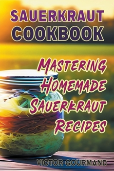 Paperback Sauerkraut Cookbook: Mastering Homemade Sauerkraut Recipes Book