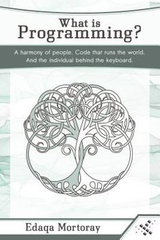 Paperback What Is Programming?: A Harmony of People. Code That Runs the World. and the Individual Behind the Keyboard. Book