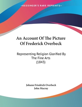 Paperback An Account Of The Picture Of Frederick Overbeck: Representing Religion Glorified By The Fine Arts (1843) Book