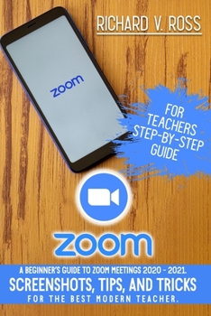 Paperback Zoom For Teachers Step By Step Guide: A Beginner's Guide To Zoom 2020 - 2021. Screenshots, Tips, And Tricks For The Best Modern Teacher. Book