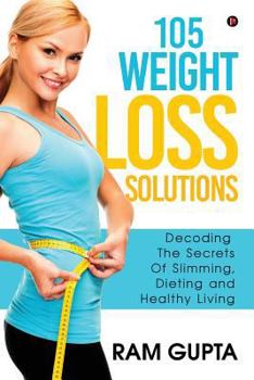 Paperback 105 Weight Loss Solutions: Decoding the Secrets of Slimming, Dieting and Healthy Living Book