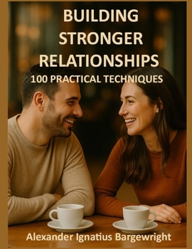 Paperback Building Stronger Relationships: 100 Practical Techniques Book