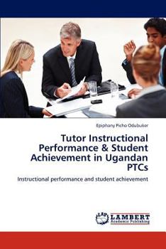 Paperback Tutor Instructional Performance & Student Achievement in Ugandan PTCs Book