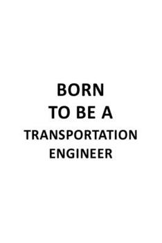 Paperback Born To Be A Transportation Engineer: Awesome Transportation Engineer Notebook, Journal Gift, Diary, Doodle Gift or Notebook - 6 x 9 Compact Size- 109 Book