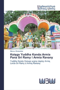 Księga Yuddha Kanda:Armia Pana Sri Ramy i Armia Ravany: Yuddha Kanda Opisuje wojnę między Armią Lorda Sri Ramy a Armią Rawany.