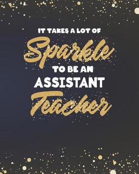 Paperback It Takes A Lot Of Sparkle To Be An Assistant Teacher: Dot Grid Notebook and Gold Sparkly Appreciation Gift for Paraprofessional Teachers Book