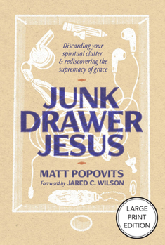 Junk Drawer Jesus: Discarding Your Spiritual Clutter and Rediscovering the Supremacy of Grace