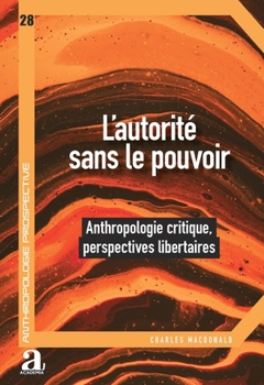 L’autorité sans le pouvoir: Anthropologie critique, perspectives libertaires (Anthropologie Prospective) (French Edition)