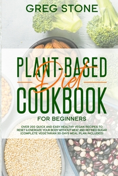 Paperback Plant-Based Diet Cookbook for Beginners: Over 200 Quick and Easy Healthy Vegan Recipes to Reset & Energize your Body without Meat and Refined sugar (C Book