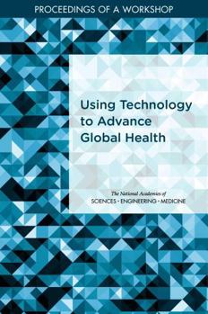 Using Technology to Advance Global Health: Proceedings of a Workshop