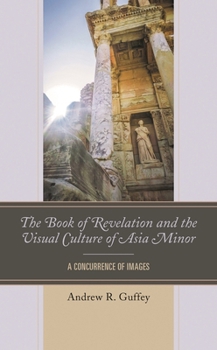 Hardcover The Book of Revelation and the Visual Culture of Asia Minor: A Concurrence of Images Book