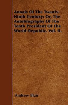 Paperback Annals Of The Twenty-Ninth Century; Or, The Autobiography Of The Tenth President Of The World-Republic. Vol. II. Book