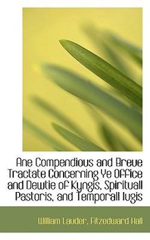 Paperback A Ane Compendious and Breue Tractate Concerning Ye Office and Dewtie of Kyngis, Spirituall Pastoris Book