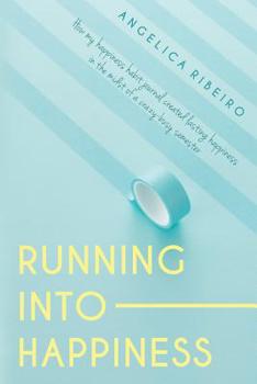 Paperback Running into Happiness: How my happiness habit journal created lasting happiness in the midst of a crazy-busy semester Book