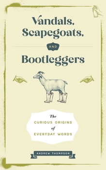 Vandals, Scapegoats, and Bootleggers : The Curious Origins of Everyday Words
