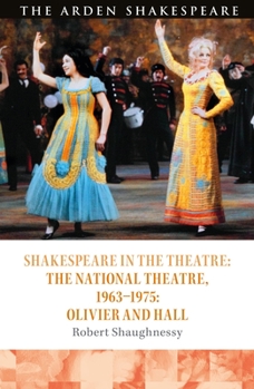 Shakespeare in the Theatre: The National Theatre, 1963–1975: Olivier and Hall - Book  of the Shakespeare in the Theatre