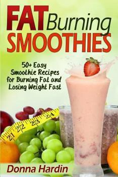 Paperback Fat Burning Smoothies: Easy Smoothie Recipes for Burning Fat and Losing Weight Fast Book