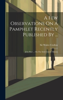 Hardcover A Few Observations On A Pamphlet Recently Published By ...: John Burt ... On The Irish Convict System Book