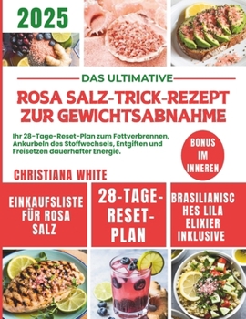 ROSA SALZ-TRICK-REZEPT ZUR GEWICHTSABNAHME: Ihr 28-Tage-Reset-Plan zum Fettverbrennen, Ankurbeln des Stoffwechsels, Entgiften und Freisetzen dauerhafter Energie. (German Edition)