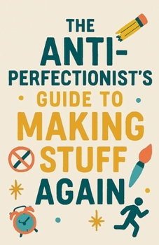 Paperback The Anti-Perfectionist's Guide to Making Stuff Again Book