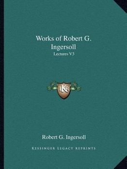 Paperback Works of Robert G. Ingersoll: Lectures V3 Book