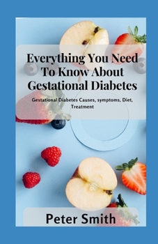 Paperback Everything You Need to Know About Gestational Diabetes: Gestational Diabetes Causes, Symptoms, Diet, Treatment Book