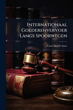 Paperback Internationaal Goederenvervoer Langs Spoorwegen: De Bernsche Conventie Van 1886 [Dutch] Book