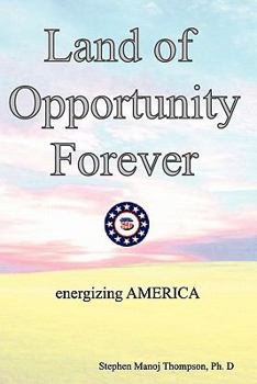Paperback The Land of Opportunity Forever: Energizing America Book