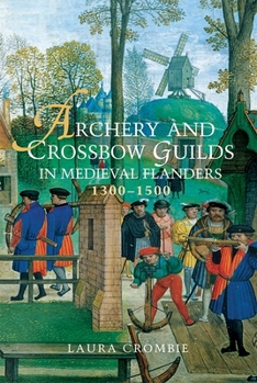 Hardcover Archery and Crossbow Guilds in Medieval Flanders, 1300-1500 Book