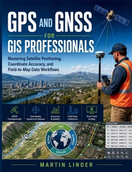 GPS and GNSS for GIS Professionals