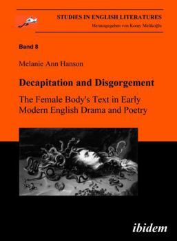 Decapitation And Disgorgement: The Female Body's Text In Early Modern English Drama And Poetry