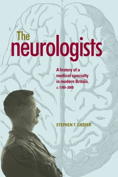 Paperback The Neurologists: A History of a Medical Specialty in Modern Britain, C.1789-2000 Book