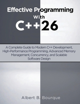 Paperback Effective Programming with C++ 26: A Complete Guide to Modern C++ Development, High-Performance Programming, Advanced Memory Management, Concurrency, Book