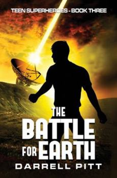 The Battle for Earth - Book #3 of the Teen Superheroes