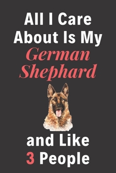 Paperback All I Care About Is My German Shepard And Like 3 People - Pet Notebook/Journal: Funny Pet Notebook/Journal Book