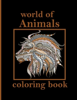 world of Animals coloring book: Stress Relieving Designs Animals, Mandalas, Flowers, Paisley Patterns And So Much More: Coloring Book For Adults