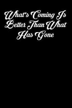 What's Coming Is Better Than What Has Gone: 6x9 Inspirational Quote Journal for Women and Girls (Black)