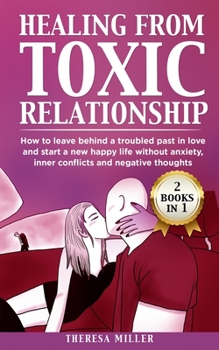 Paperback Healing from Toxic Relationship: How To Leave Behind A Troubled Past In Love And Start A New Happy Life Without Anxiety, Inner Conflicts And Negative Book