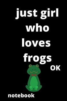 just girl who loves frogs OK notebook: 120 Blank Lined Pages - 6" x 9" notebook  With Funny frogs  Print On The Cover.Cute Gift Idea For frogs Lover, ... ideas, perfect gift for frogs  Fans,Cute Gift