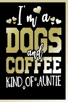 Paperback I'm a Dogs and Coffee Kind of Auntie Notebook: Lined Journal Notebook Gift For a Dog Lover and a Coffee Lover Auntie - 120 Pages Notebooks For Dog Mom Book