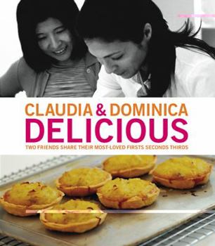 Paperback Claudia & Dominica: Delicious: Two Friends Share Their Most-Loved Firsts Seconds Thirds Book